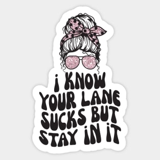 I Know Your Lane Sucks But Stay in it Sticker